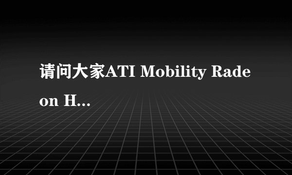 请问大家ATI Mobility Radeon HD 3450的显卡好吗?