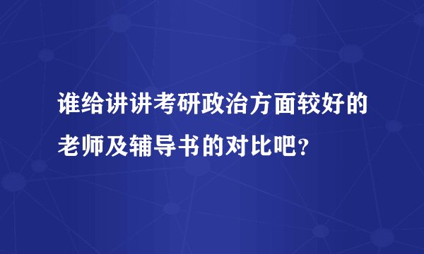 谁给讲讲考研政治方面较好的老师及辅导书的对比吧？