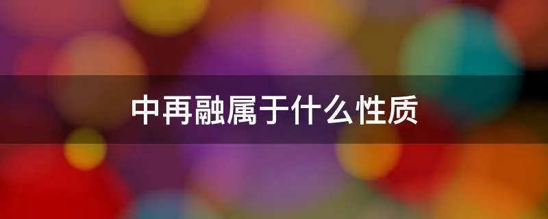 中再融属于什么性质
