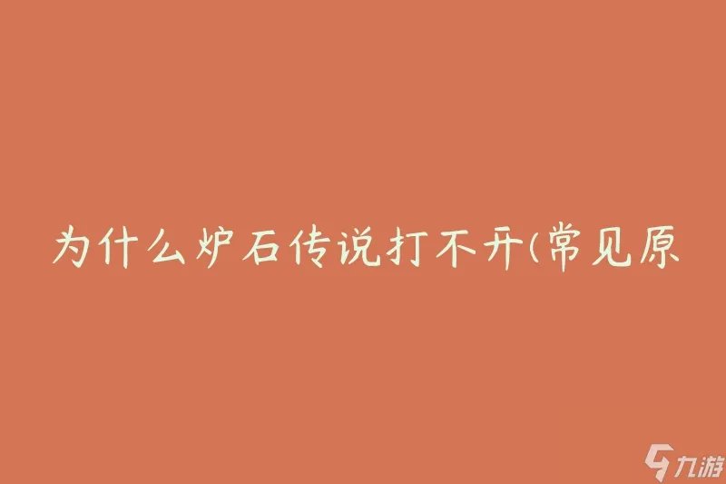 为什么炉石传说打不开 常见原因及解决方法
