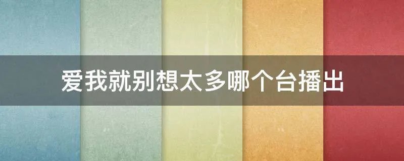 爱我就别想太多哪个台播出