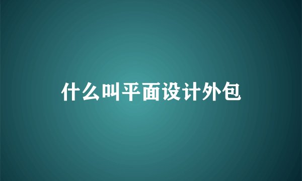 什么叫平面设计外包