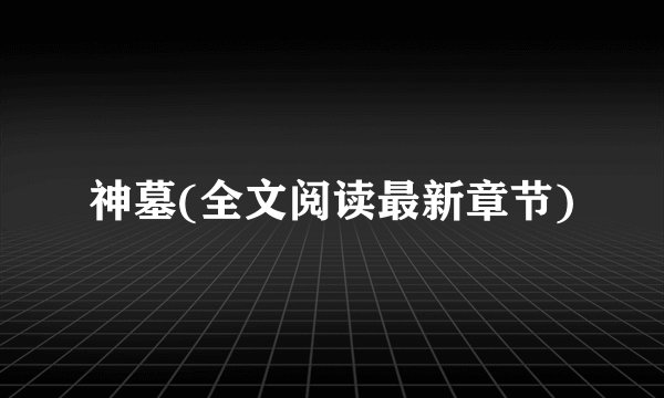 神墓(全文阅读最新章节)
