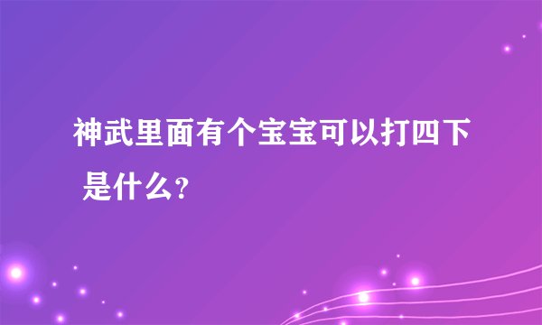 神武里面有个宝宝可以打四下 是什么？