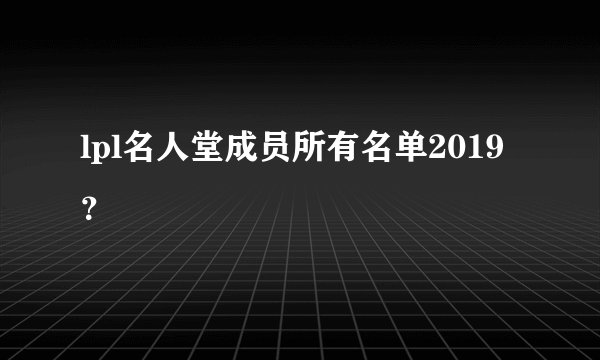 lpl名人堂成员所有名单2019？