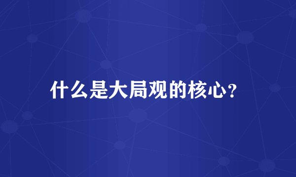 什么是大局观的核心？
