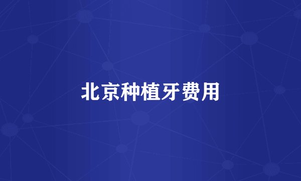北京种植牙费用
