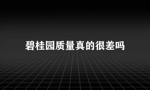 碧桂园质量真的很差吗