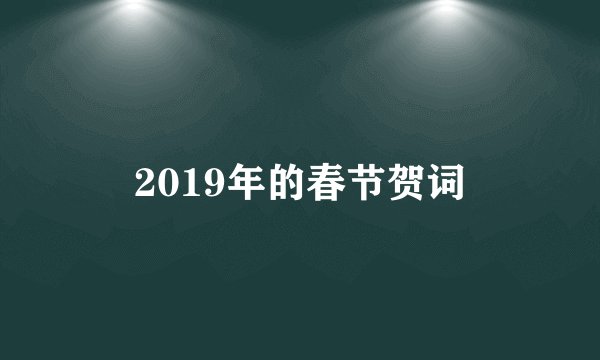 2019年的春节贺词