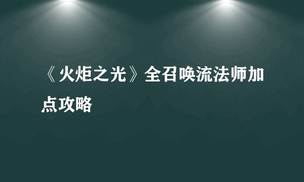 《火炬之光》全召唤流法师加点攻略
