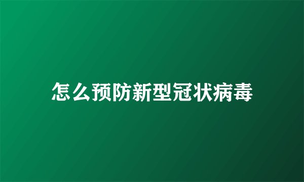 怎么预防新型冠状病毒