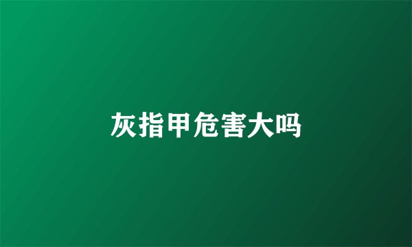 灰指甲危害大吗