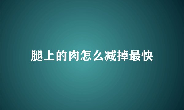 腿上的肉怎么减掉最快