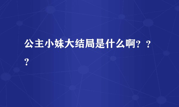 公主小妹大结局是什么啊？？？