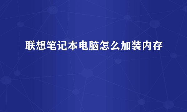 联想笔记本电脑怎么加装内存