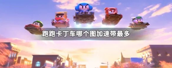 跑跑卡丁车哪个图加速带最多