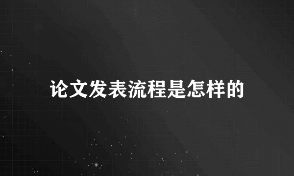 论文发表流程是怎样的
