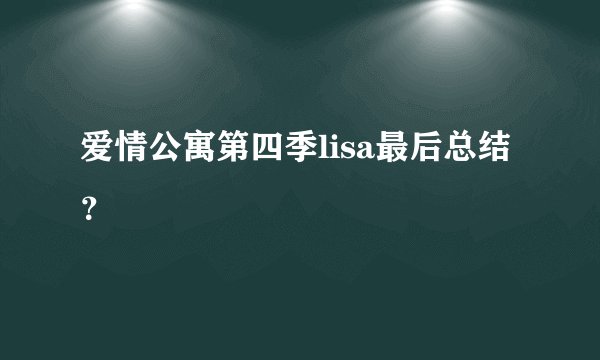 爱情公寓第四季lisa最后总结？