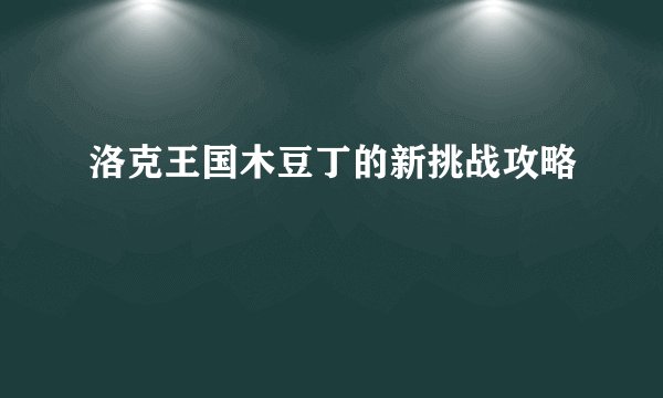 洛克王国木豆丁的新挑战攻略