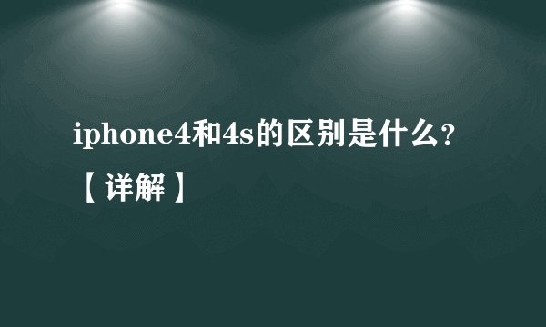 iphone4和4s的区别是什么？【详解】