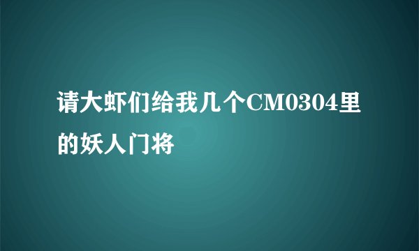 请大虾们给我几个CM0304里的妖人门将