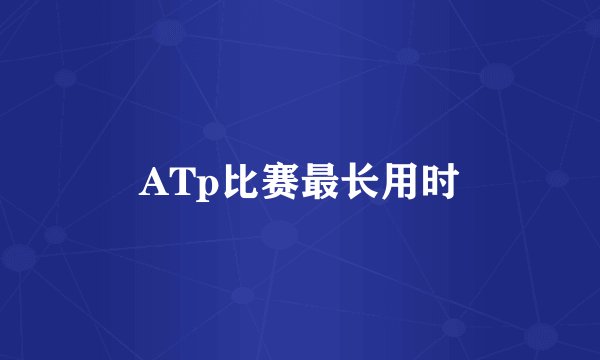 ATp比赛最长用时