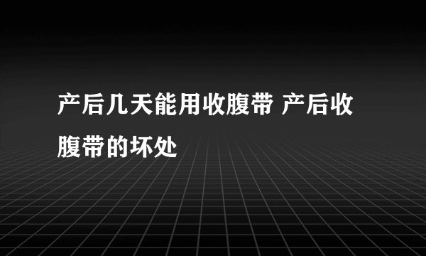 产后几天能用收腹带 产后收腹带的坏处