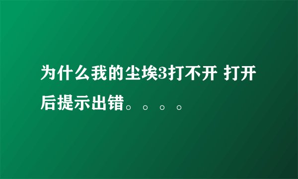 为什么我的尘埃3打不开 打开后提示出错。。。。
