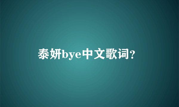 泰妍bye中文歌词？