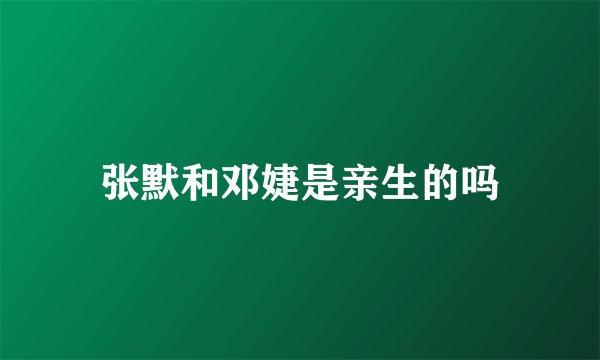 张默和邓婕是亲生的吗