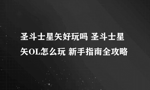 圣斗士星矢好玩吗 圣斗士星矢OL怎么玩 新手指南全攻略