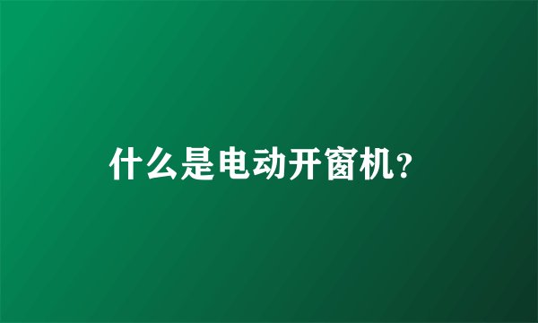 什么是电动开窗机?