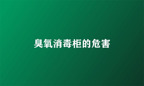 臭氧消毒柜的危害