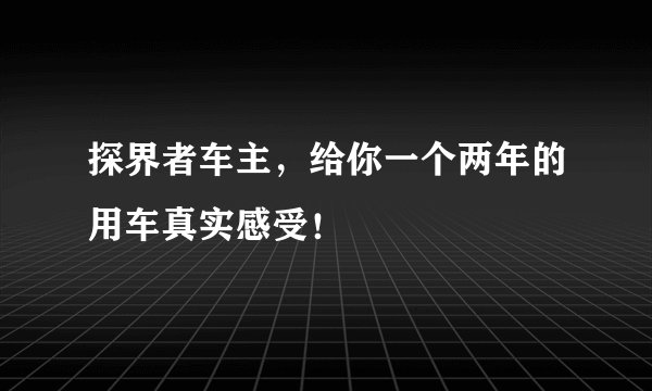 探界者车主，给你一个两年的用车真实感受！