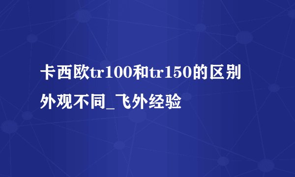 卡西欧tr100和tr150的区别 外观不同_飞外经验