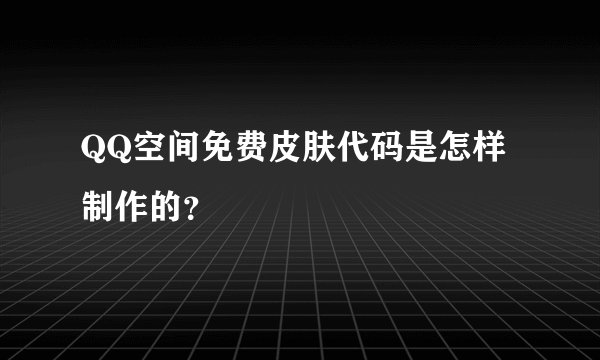 QQ空间免费皮肤代码是怎样制作的？