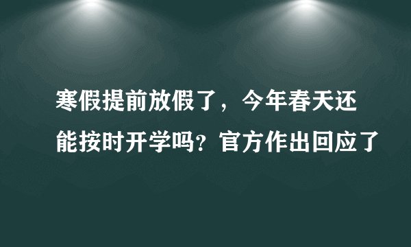 寒假提前放假了，今年春天还能按时开学吗？官方作出回应了