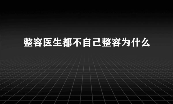 整容医生都不自己整容为什么