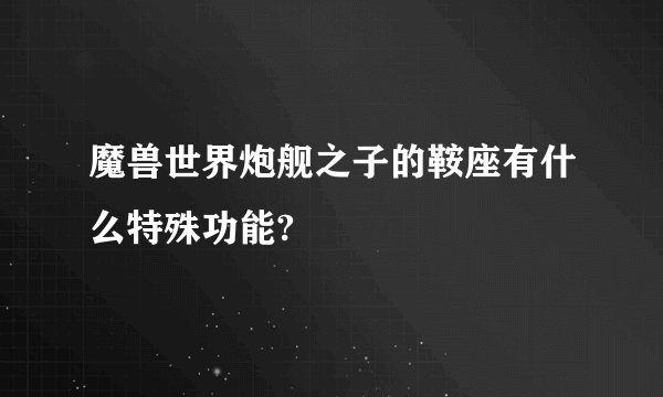 魔兽世界炮舰之子的鞍座有什么特殊功能?
