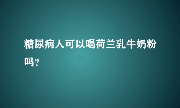 糖尿病人可以喝荷兰乳牛奶粉吗？