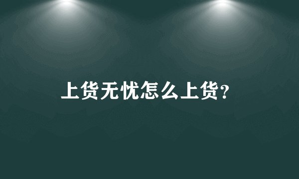 上货无忧怎么上货？