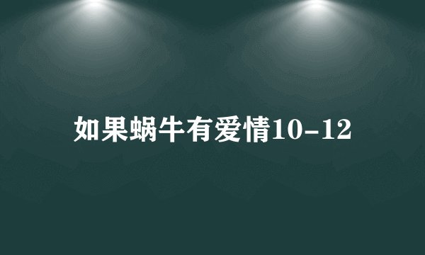 如果蜗牛有爱情10-12