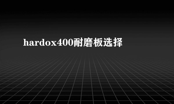 hardox400耐磨板选择
