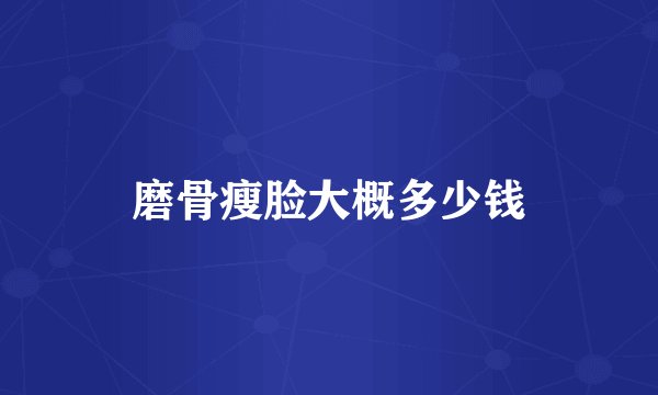 磨骨瘦脸大概多少钱