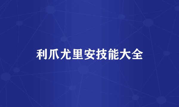 利爪尤里安技能大全