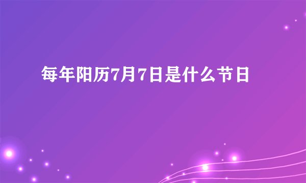 每年阳历7月7日是什么节日