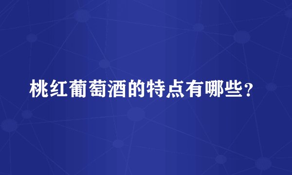 桃红葡萄酒的特点有哪些？