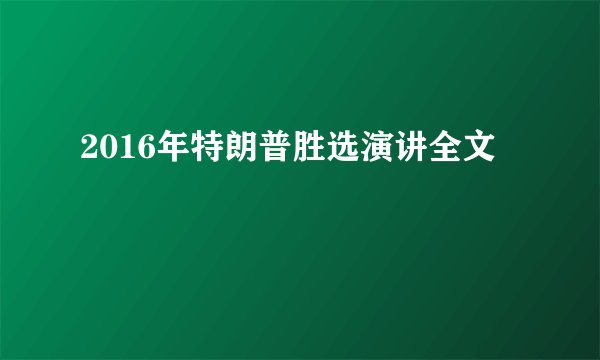 2016年特朗普胜选演讲全文