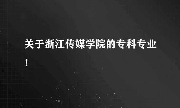 关于浙江传媒学院的专科专业！