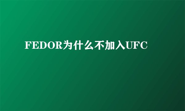 FEDOR为什么不加入UFC